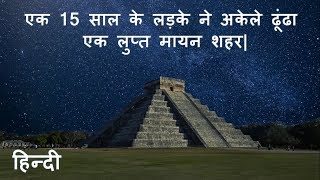 एक 15 साल के लड़के ने अकेले ढूंढा  एक लुप्त मायन शहर| 15 Year Boy Finds Lost Mayan City Alone.