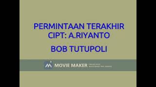 BOB TUTUPOLI PERMINTAAN TERAKHIR  CIPT  A RIYANTO