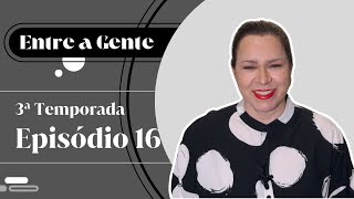 Entre a gente com Helena Tannure - Episódio 16