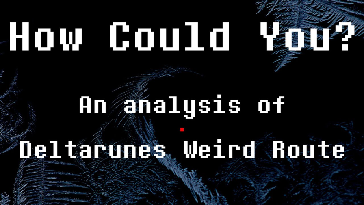 How Could You? | An Analysis of Deltarune's Weird Route