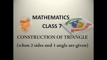 MATHEMATICS / CLASS 7 / CONSTRUCTION OF TRIANGLES ( when 2 side and 1 angle is given)
