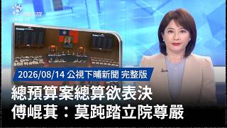 20260814 | 公視下晡新聞 | 總預算案總算欲表決 傅崐萁:莫𧿬踏立院尊嚴  @taigitaiPTS