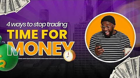 4 WAYS TO STOP TRADING TIME FOR MONEY