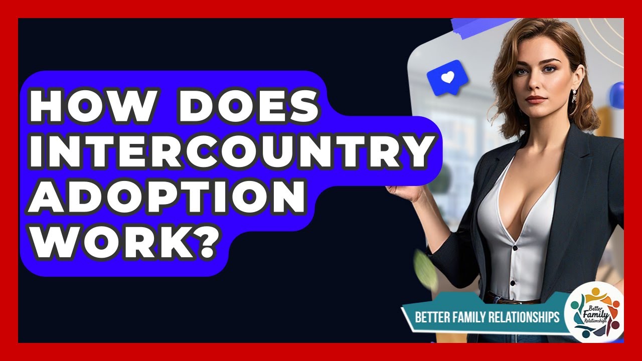 How Does Intercountry Adoption Work? - Better Family Relationships