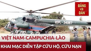 Diễn tập cứu hộ, cứu nạn giữa quân đội ba nước Lào, Việt Nam, Campuchia | Đảng với Dân