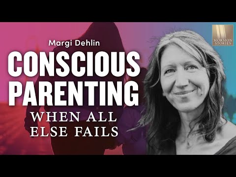 Mormon Stories 1495: Conscious Parenting: When All Else Fails - Margi Dehlin