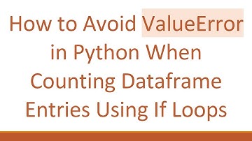 How to Avoid ValueError in Python When Counting Dataframe Entries Using If Loops