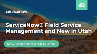 ServiceNow® Field Service Management and New in Utah | Now Platform® Utah Release screenshot 3