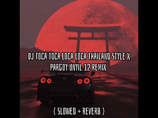 DJ Toca Toca Loca Loca Thailand Style x Pargoy Unyil 12 Remix ( Slowed + Reverb ) class=