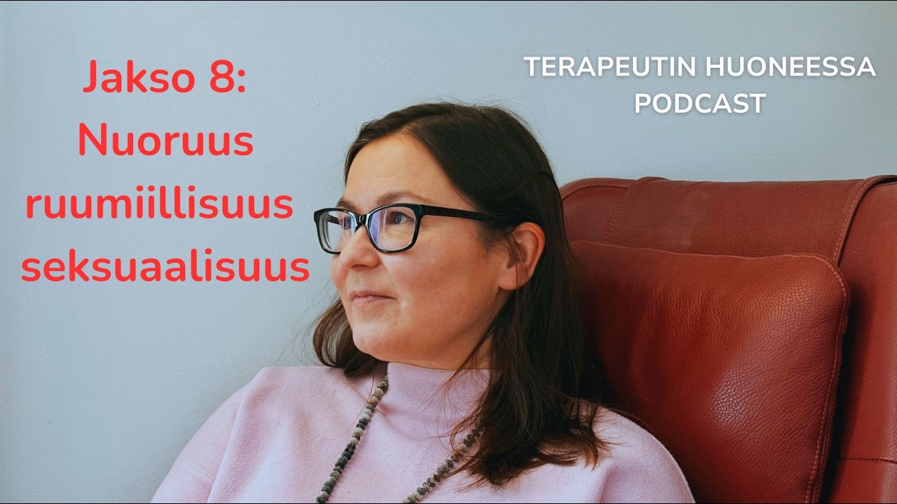 Nuoruus, ruumiillisuus, seksuaalisuus. Psykoanalyytikko Milla Tamminen | Terapeutin huoneessa #8