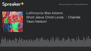 Short Jesus Christ Loves ❤ Chandie Yawn Nelson! Details