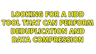 Looking for a HDD tool that can perform deduplication and data compression
