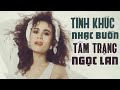 Tình Khúc Nhạc Buồn Tâm Trạng Ngọc Lan - Nghe Để Nhớ Về Giọng Hát Cực Phẩm Này