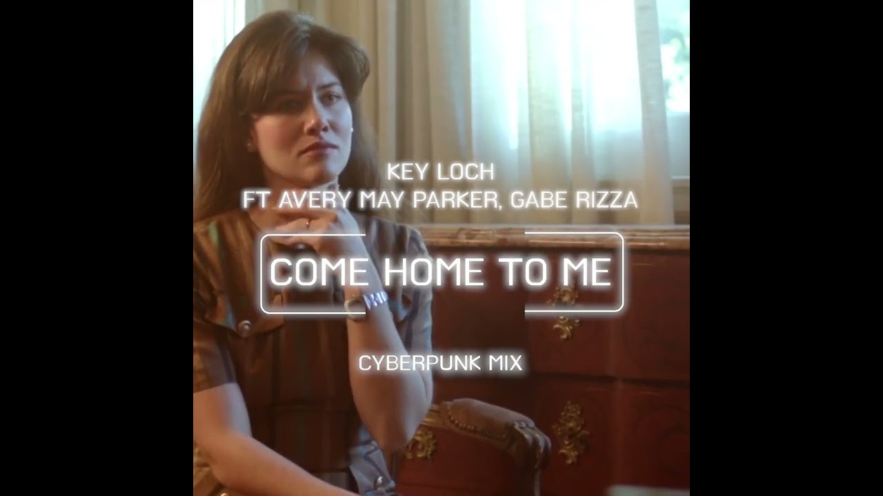 Key Loch Ft Avery May Parker & Gabe Rizza - Come Home To Me (Cyberpunk Mix) 