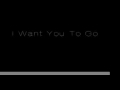 I Want You To Go