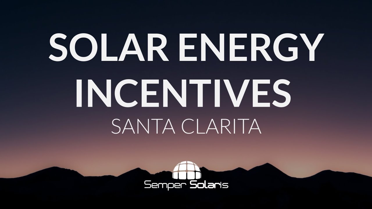 Solar Energy Incentives in Santa Clarita | Why You Should Invest in Solar Today!