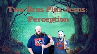 Two Bros Plus Jesus: Perception
