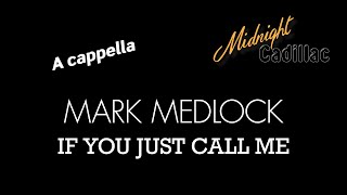 MARK MEDLOCK If You Just Call Me (A cappella)