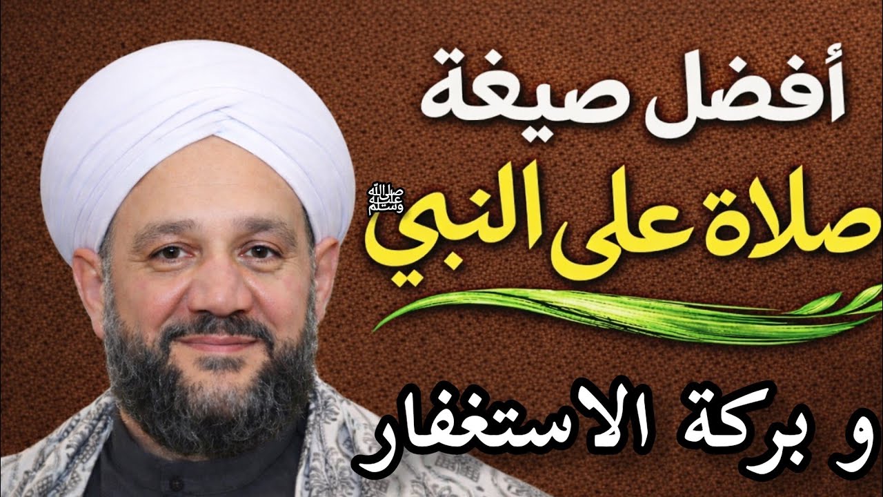 أثر الصلاة على النبي ﷺ والاستغفار | أفضل صيغة وفتوحات صيغ الصلاة على النبيﷺ
