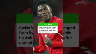 Switzerland star Breel Embolo was blocked from traveling to the United States for the World Cup