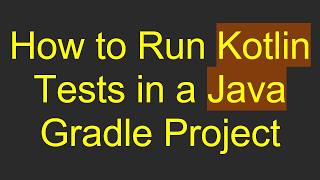 How to Run Kotlin Tests in a Java Gradle Project News