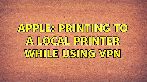 Apple: Printing to a Local Printer While Using VPN