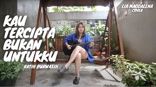 KAU TERCIPTA BUKAN UNTUKKU - RATIH PURWASIH | LIA MAGDALENA