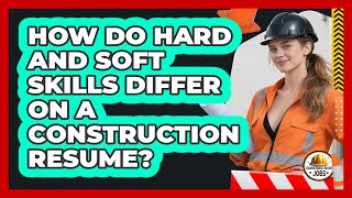 How Do Hard And Soft Skills Differ On A Construction Resume? - Construction Jobs