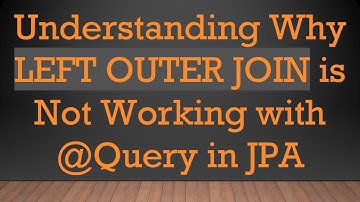 Understanding Why LEFT OUTER JOIN is Not Working with @ Query in JPA