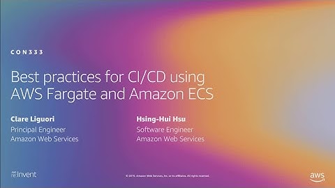 AWS re:Invent 2019: [REPEAT] Best practices for CI/CD using AWS Fargate and Amazon ECS (CON333-R)