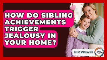 How Do Sibling Achievements Trigger Jealousy In Your Home? - Sibling Harmony Hub