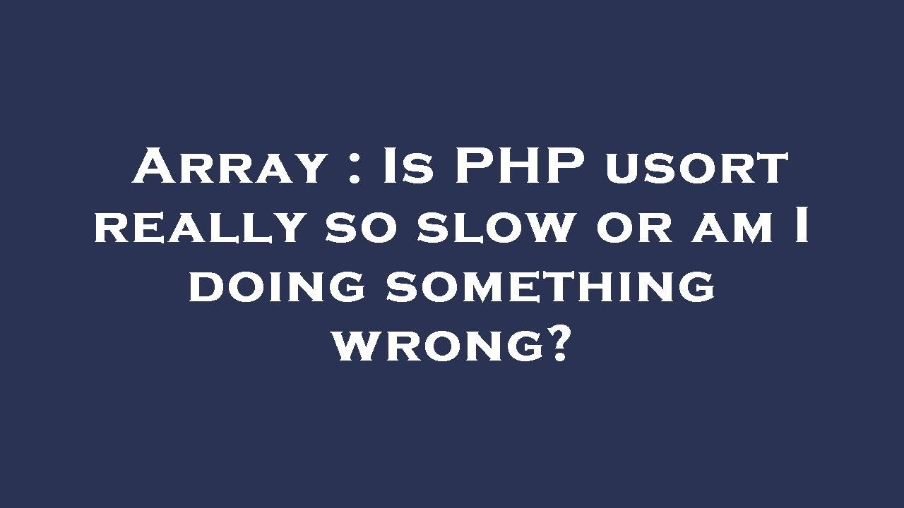 Array : Is PHP usort really so slow or am I doing something wrong ...