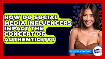 How Do Social Media Influencers Impact The Concept Of Authenticity? - Everyday-Networking