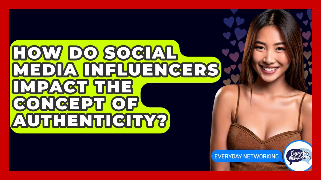 How Do Social Media Influencers Impact The Concept Of Authenticity? - Everyday-Networking