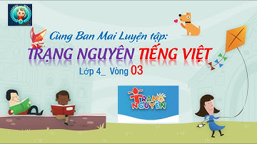 Cùng Maika luyện tập trạng nguyên Tiếng Việt 4, vòng 03