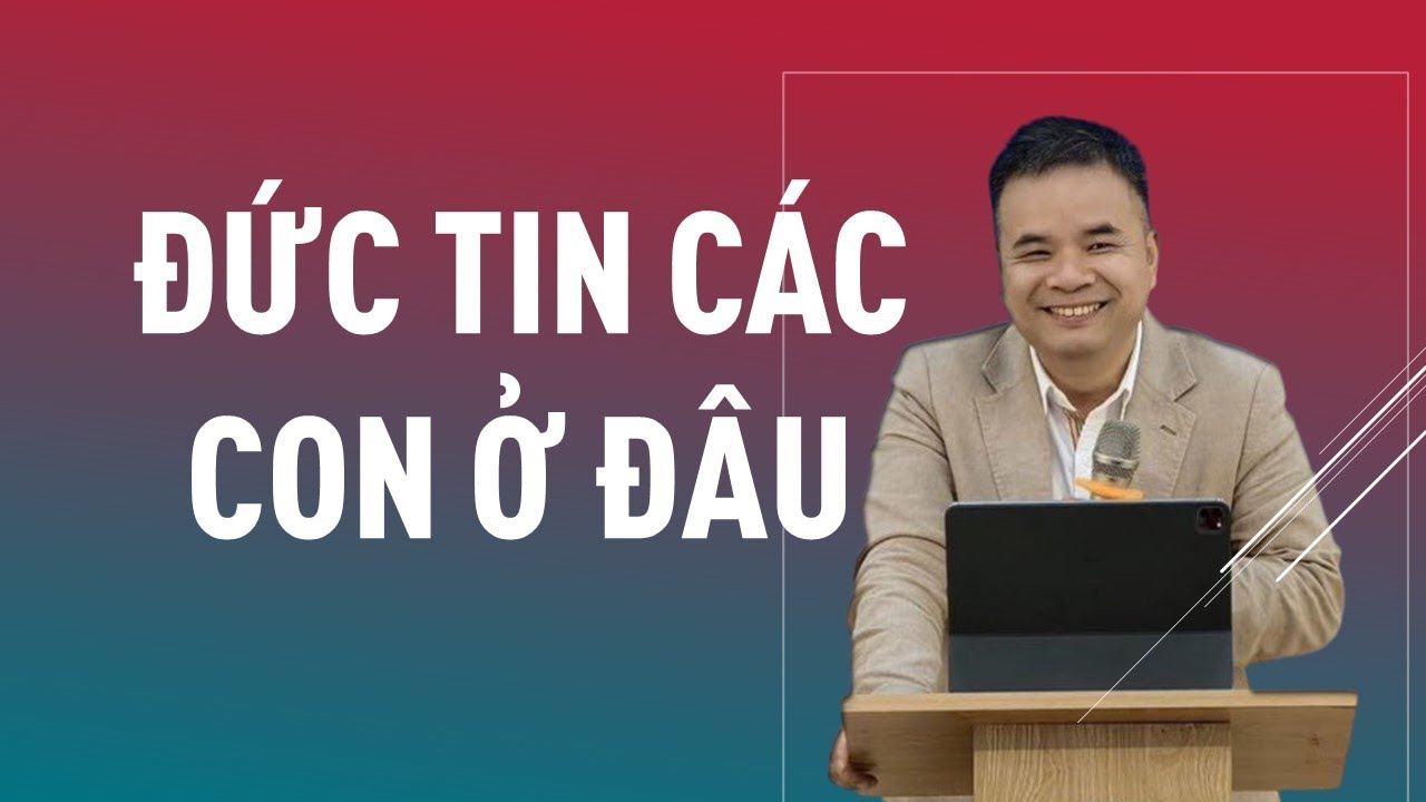 ĐỨC TIN CÁC CON Ở ĐÂU || Mục sư PHẠM TUẤN NHƯỢNG #phamtuannhuong #loisusongvietnam
