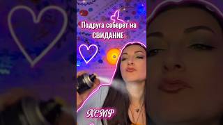 АСМР 💄ПОДРУГА СОБЕРЕТ НА СВИДАНИЕ +сплетники и лайфхаки #асмр #admr #рек