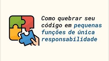 Como quebrar seu código em pequenas funções de única responsabilidade | JavaScript