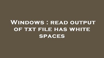Windows : read output of txt file has white spaces