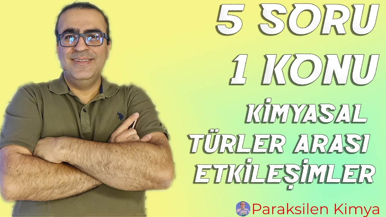 5 SORU 1 KONU KİMYASAL TÜRLER ARASI ETKİLEŞİMLER