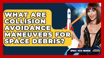 What Are Collision Avoidance Maneuvers For Space Debris? - Space Tech Insider