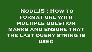 NodeJS : How to format url with multiple question marks and ensure that the last query string is use