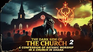 THE DARK SIDE OF THE CHURCH - A CONFESSION OF A SATANIC WORSHIP IN A CHURCH IN GHANA - 2😱💔😳