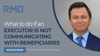 What To Do If an Executor Is Not Communicating With Beneficiaries | RMO Lawyers