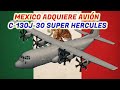MEXICO ADQUIERE SU PRIMER AVION C-130J-30 SUPER HERCULES.