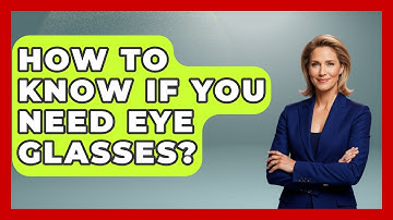 How To Know If You Need Eye Glasses? - Optometry Knowledge Base