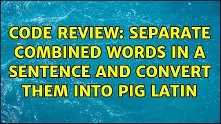 Code Review: Separate combined words in a sentence and convert them into Pig Latin (4 Solutions!!)