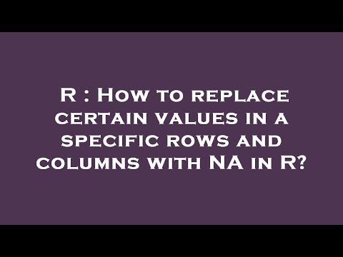 R : How to replace certain values in a specific rows and columns with NA in R?