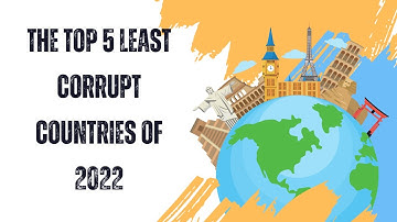 Clean Sweep: The Top 5 Least Corrupt Countries of 2022