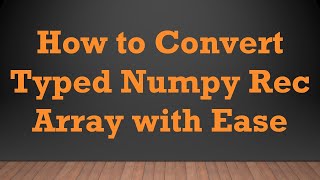 How to Convert Typed Numpy Rec Array with Ease